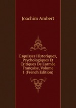 Esquisses Historiques, Psychologiques Et Critiques De L`arme Franaise, Volume 1 (French Edition)