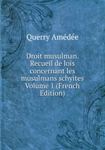 Droit musulman. Recueil de lois concernant les musulmans schyites Volume 1 (French Edition)