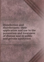 Disinfection and disinfectants: their application and use in the prevention and treatment of disease and in public and private sanitation