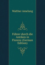 Fhrer durch die Antiken in Florenz (German Edition)