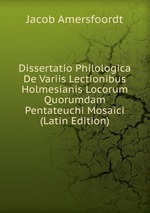 Dissertatio Philologica De Variis Lectionibus Holmesianis Locorum Quorumdam Pentateuchi Mosaici (Latin Edition)