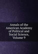 Annals of the American Academy of Political and Social Science, Volume 9