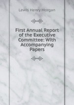 First Annual Report of the Executive Committee: With Accompanying Papers