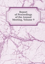 Report of Proceedings of the Annual Meeting, Volume 9