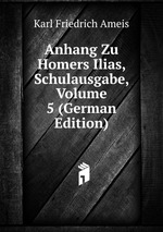 Anhang Zu Homers Ilias, Schulausgabe, Volume 5 (German Edition)