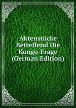 Aktenstcke Betreffend Die Kongo-Frage (German Edition)