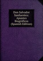 Don Salvador Sanfuentes: Apuntes Biogrficos (Spanish Edition)