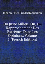 Du Juste Milieu; Ou, Du Rapprochement Des Extrmes Dans Les Opinions, Volume 1 (French Edition)