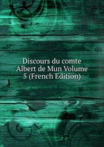 Discours du comte Albert de Mun Volume 5 (French Edition)