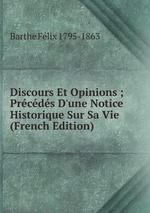 Discours Et Opinions ; Prcds D`une Notice Historique Sur Sa Vie (French Edition)