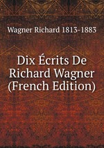 Dix crits De Richard Wagner (French Edition)