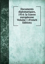 Documents diplomatiques, 1914: la Guerre europenne Volume 1 (French Edition)