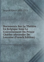 Documents Sur Le Thtre En Belgique Sous Le Gouvernement Du Prince Charles-alexandre De Lorraine (French Edition)