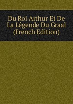 Du Roi Arthur Et De La Lgende Du Graal (French Edition)