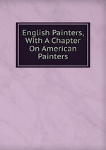 English Painters, With A Chapter On American Painters