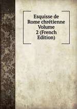 Esquisse de Rome chrtienne Volume 2 (French Edition)