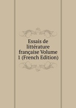 Essais de littrature franaise Volume 1 (French Edition)