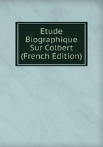 Etude Biographique Sur Colbert (French Edition)