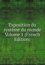 Exposition du systme du monde Volume 1 (French Edition)