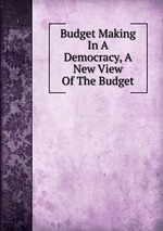 Budget Making In A Democracy, A New View Of The Budget