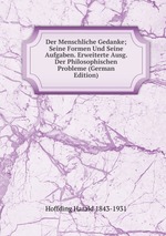 Der Menschliche Gedanke; Seine Formen Und Seine Aufgaben. Erweiterte Ausg. Der Philosophischen Probleme (German Edition)