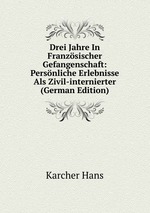 Drei Jahre In Franzsischer Gefangenschaft: Persnliche Erlebnisse Als Zivil-internierter (German Edition)