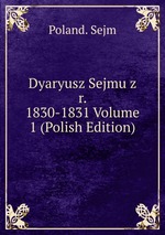 Dyaryusz Sejmu z r. 1830-1831 Volume 1 (Polish Edition)