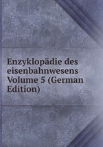 Enzyklopdie des eisenbahnwesens Volume 5 (German Edition)