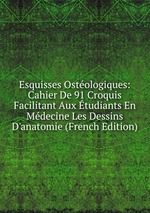 Esquisses Ostologiques: Cahier De 91 Croquis Facilitant Aux tudiants En Mdecine Les Dessins D`anatomie (French Edition)