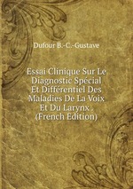 Essai Clinique Sur Le Diagnostic Spcial Et Diffrentiel Des Maladies De La Voix Et Du Larynx . (French Edition)