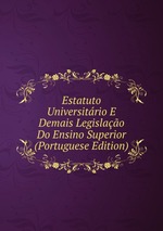 Estatuto Universitrio E Demais Legislao Do Ensino Superior (Portuguese Edition)