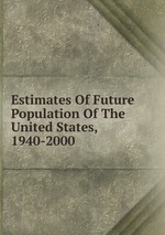 Estimates Of Future Population Of The United States, 1940-2000