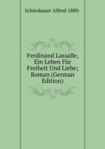 Ferdinand Lassalle, Ein Leben Fr Freiheit Und Liebe; Roman (German Edition)