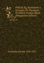 Fld s g. Kutatsok A Geologia s Theologia rintkez Pontjai Krl (Hungarian Edition)