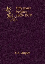 Fifty years` freights, 1869-1919