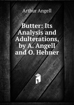 Butter: Its Analysis and Adulterations, by A. Angell and O. Hehner