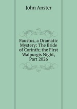 Faustus, a Dramatic Mystery: The Bride of Corinth; the First Walpurgis Night, Part 2026