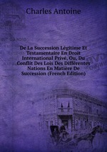 De La Succession Lgitime Et Testamentaire En Droit International Priv, Ou, Du Conflit Des Lois Des Diffrentes Nations En Matire De Succession (French Edition)