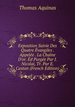 Exposition Suivie Des Quatre vangiles . Appele . La Chane D`or. d Purge Par J. Nicolai, Tr. Par E. Castan (French Edition)