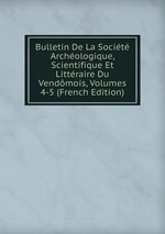 Bulletin De La Socit Archologique, Scientifique Et Littraire Du Vendmois, Volumes 4-5 (French Edition)