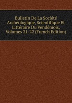 Bulletin De La Socit Archologique, Scientifique Et Littraire Du Vendmois, Volumes 21-22 (French Edition)