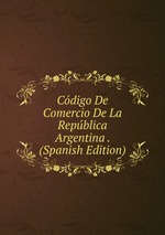 Cdigo De Comercio De La Repblica Argentina . (Spanish Edition)