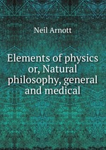 Elements of physics or, Natural philosophy, general and medical