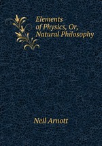 Elements of Physics, Or, Natural Philosophy