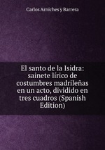 El santo de la Isidra: sainete lrico de costumbres madrileas en un acto, dividido en tres cuadros (Spanish Edition)