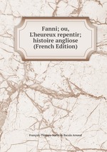 Fanni; ou, L`heureux repentir; histoire angliose (French Edition)