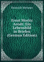 Ernst Moritz Arndt: Ein Lebensbild in Briefen (German Edition)