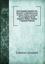 Enciclopedia Espaola De Derecho Y Administracin O Nuevo Teatro Universal De La Legislacin De Espaa E Indias, Volume 7 (Spanish Edition)