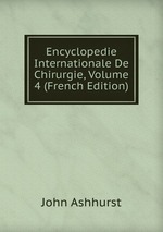 Encyclopedie Internationale De Chirurgie, Volume 4 (French Edition)