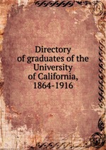 Directory of graduates of the University of California, 1864-1916